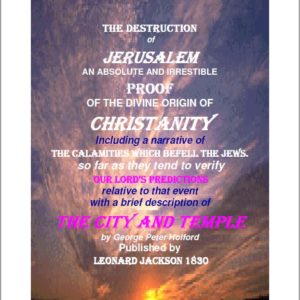 The Destruction of Jerusalem An Absolute and Irresistible Proof of the Divine Origin of Christianity